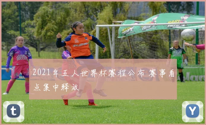 2021年五人世界杯赛程公布 赛事看点集中释放