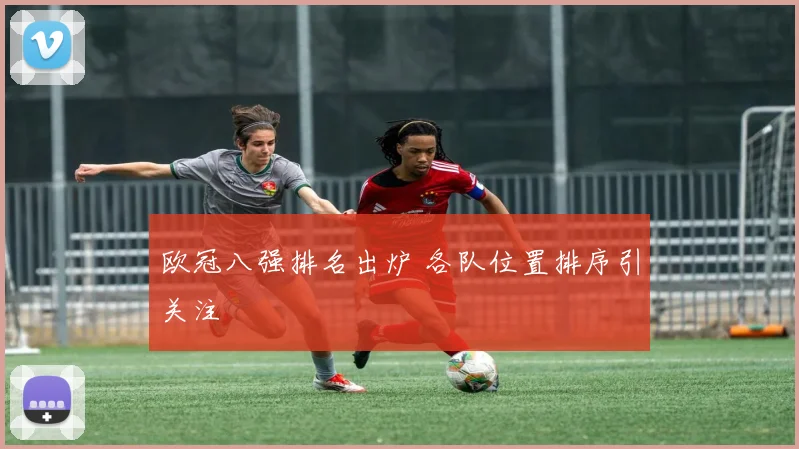 欧冠八强排名出炉 各队位置排序引关注